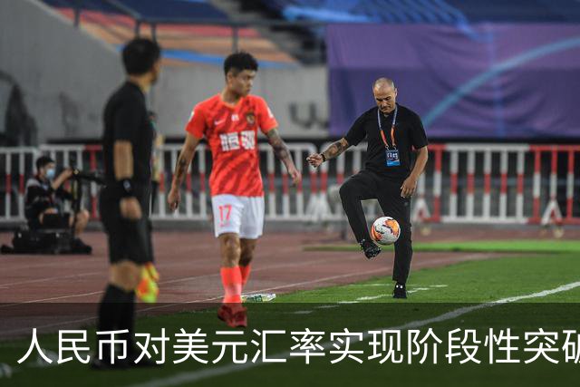人民币对美元汇率实现阶段性突破，表现持续向好