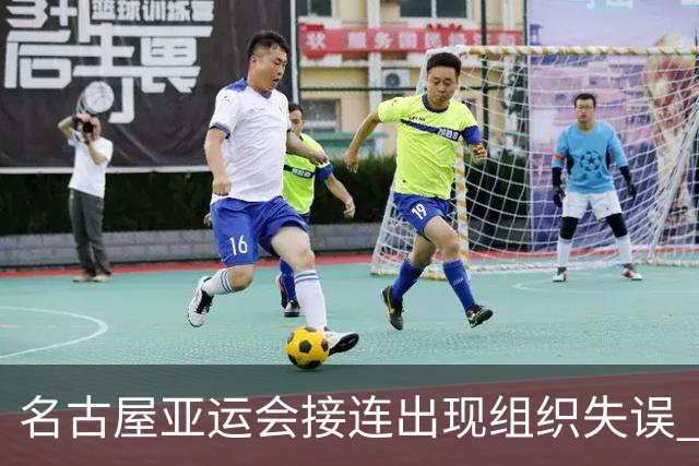 名古屋亚运会接连出现组织失误 组委会表达歉意